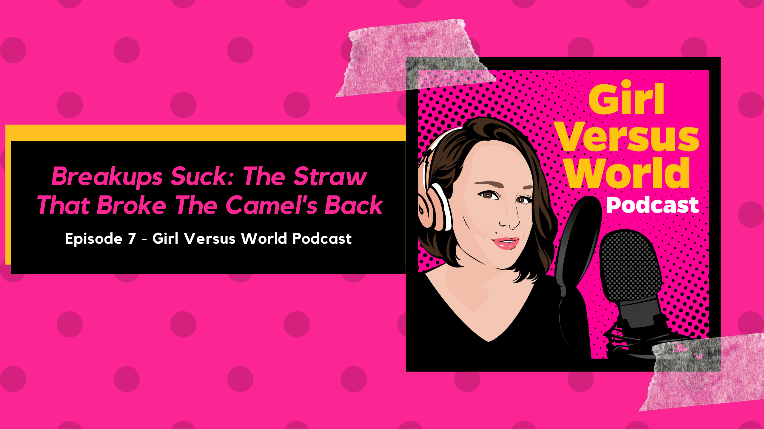 Podcast Episode 7: Breakups Suck – The Straw That Broke The Camels Back
