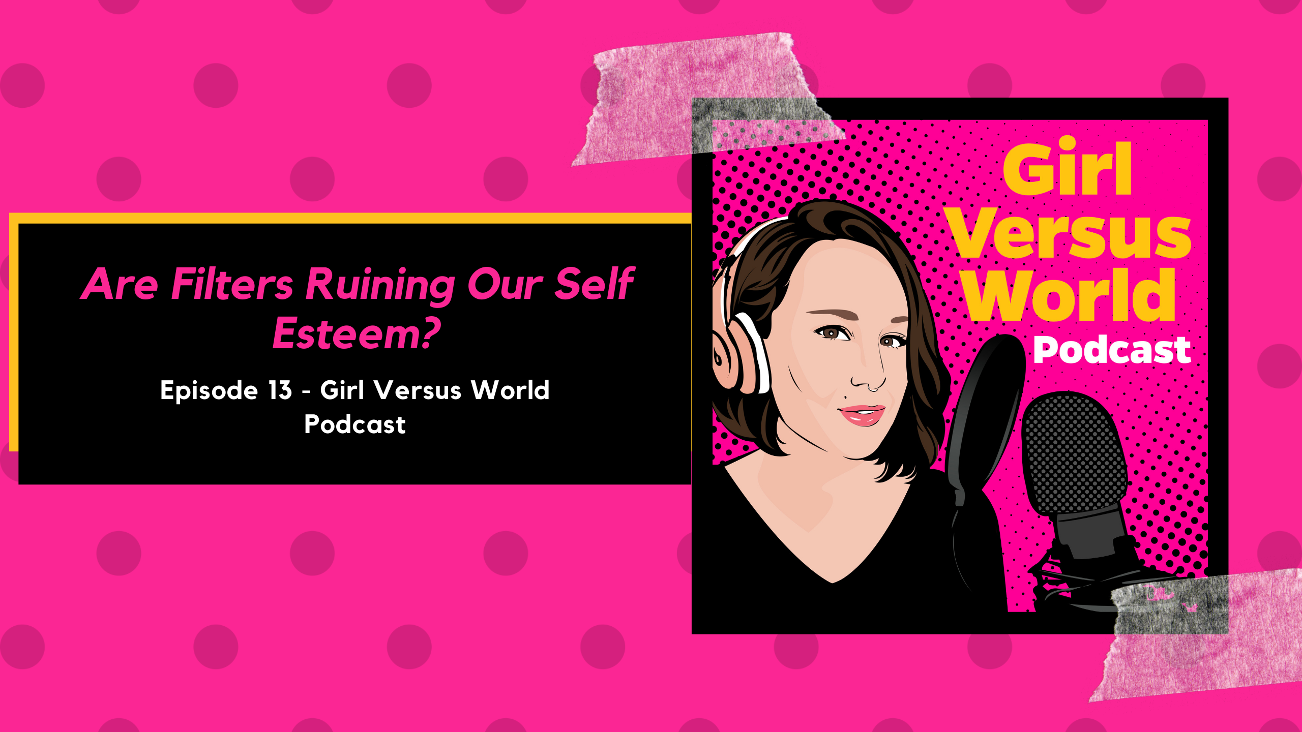 Podcast Episode 13: Are Filters Ruining Our Self Esteem?